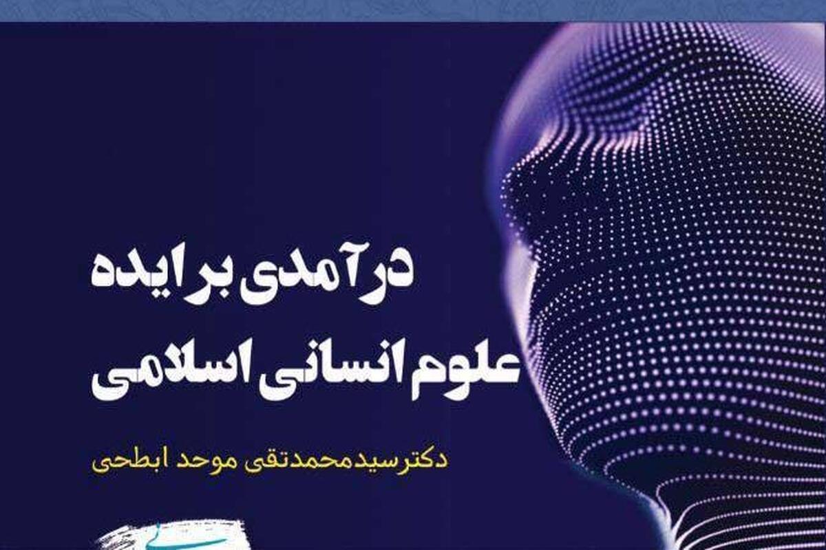معرفی کتاب «درآمدی بر ایده علوم انسانی اسلامی»